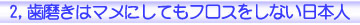 歯磨きはマメにしてもフロスをしない日本人